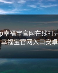 8008app幸福宝官网在线打开，8008幸福宝官网入口安卓