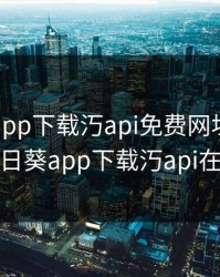 向日葵app下载汅api免费网址站长统计，向日葵app下载汅api在线下载
