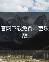 芭乐app官网下载免费，芭乐app下载版