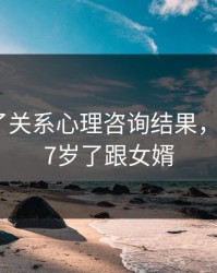 和儿发了关系心理咨询结果，我今年47岁了跟女婿
